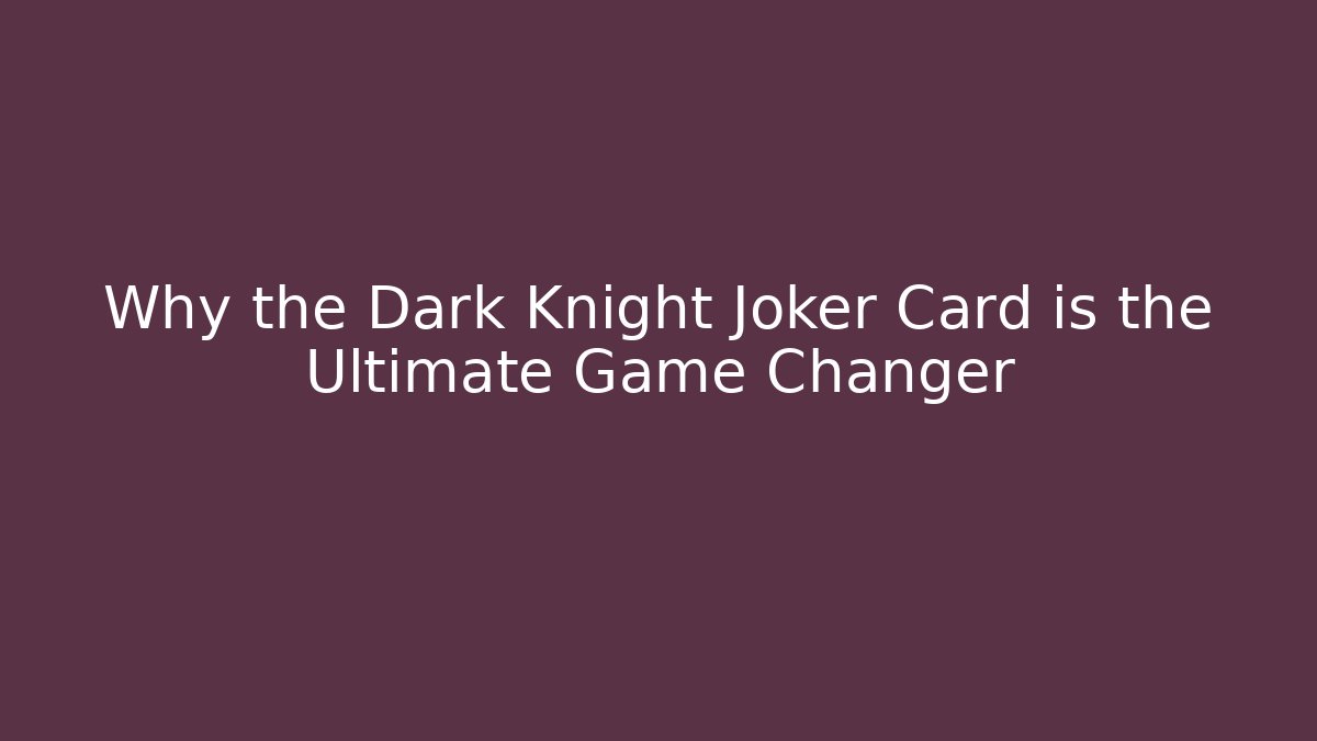 Why the Dark Knight Joker Card is the Ultimate Game Changer