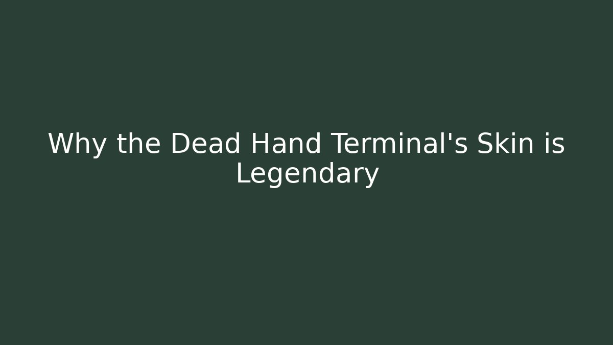 Why the Dead Hand Terminal's Skin is Legendary