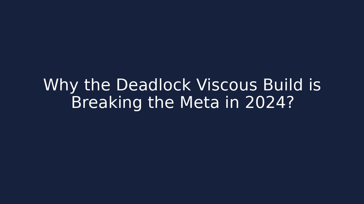 Why the Deadlock Viscous Build is Breaking the Meta in 2024?