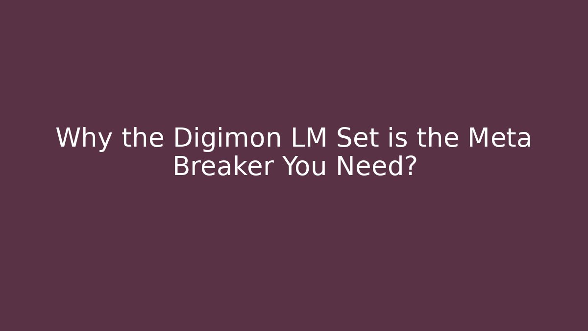 Why the Digimon LM Set is the Meta Breaker You Need?