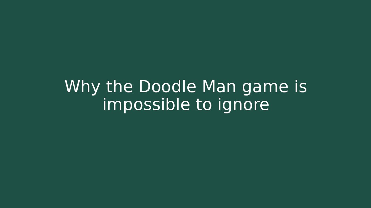 Why the Doodle Man game is impossible to ignore