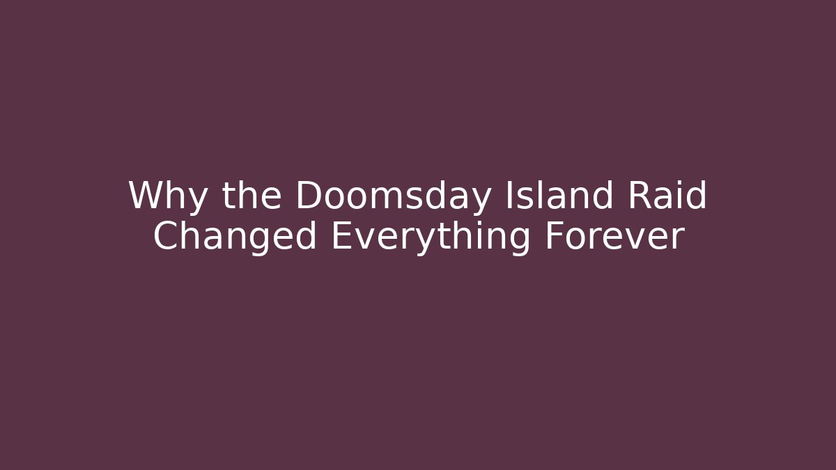 Why the Doomsday Island Raid Changed Everything Forever