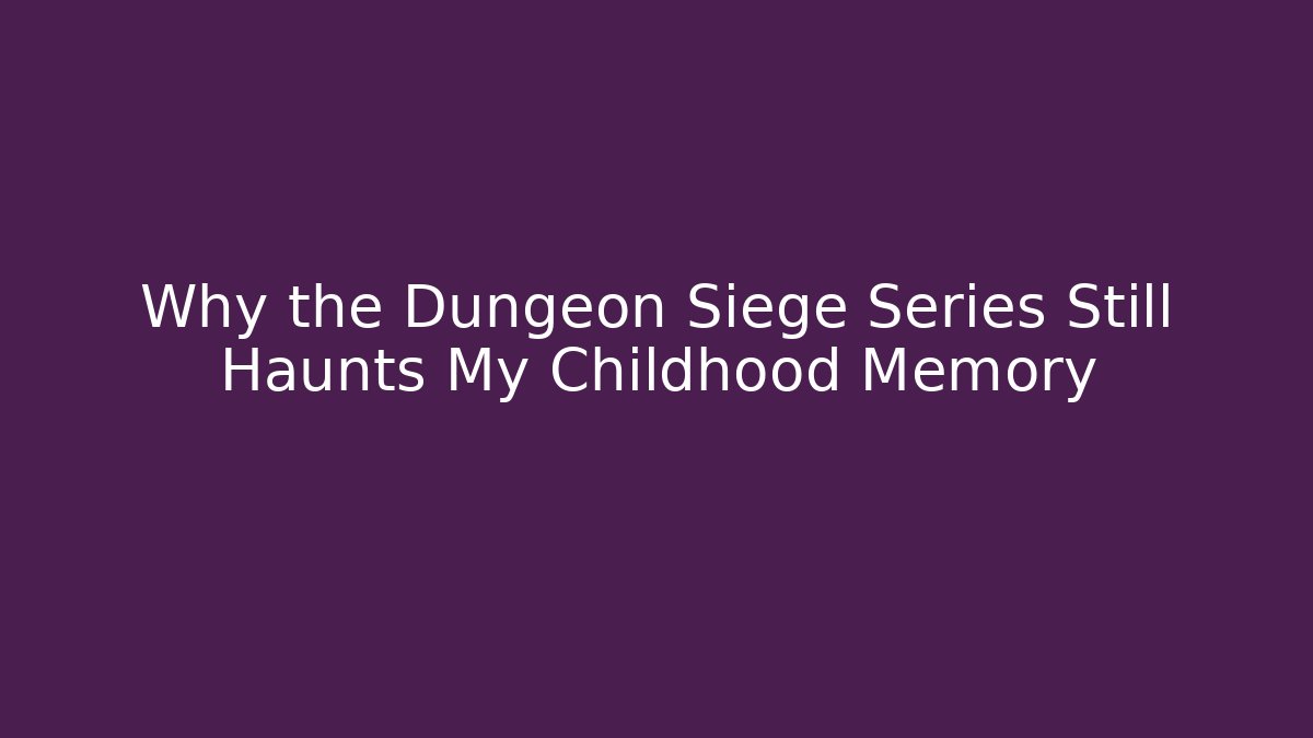 Why the Dungeon Siege Series Still Haunts My Childhood Memory