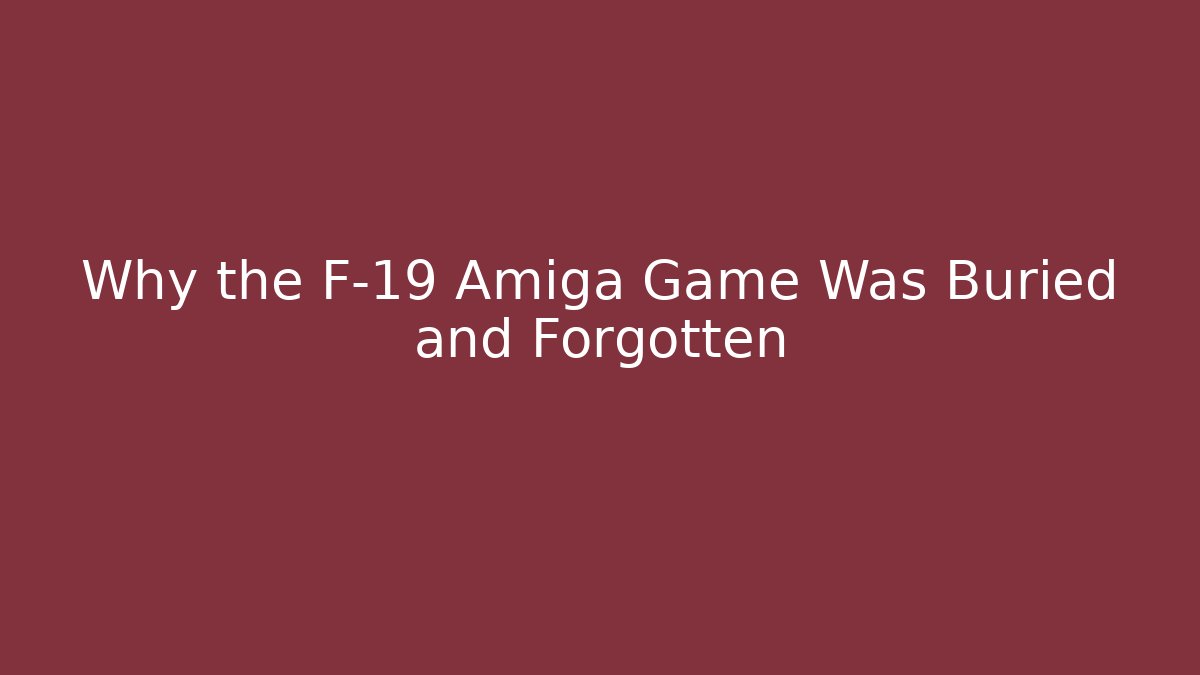 Why the F-19 Amiga Game Was Buried and Forgotten