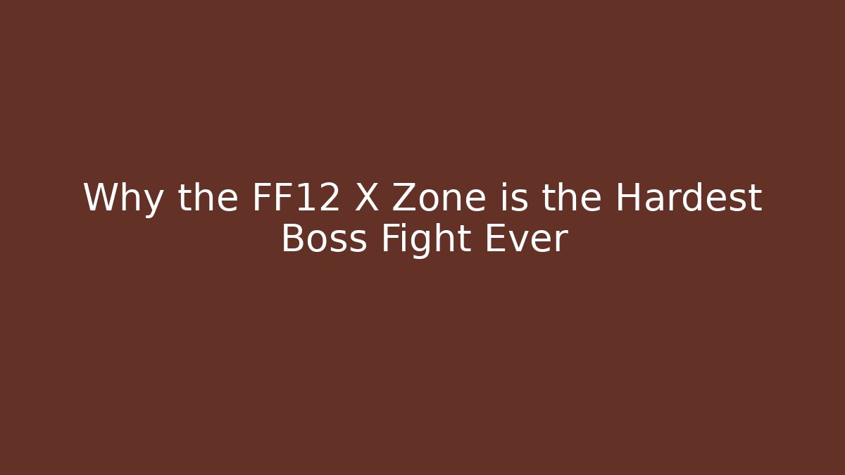 Why the FF12 X Zone is the Hardest Boss Fight Ever