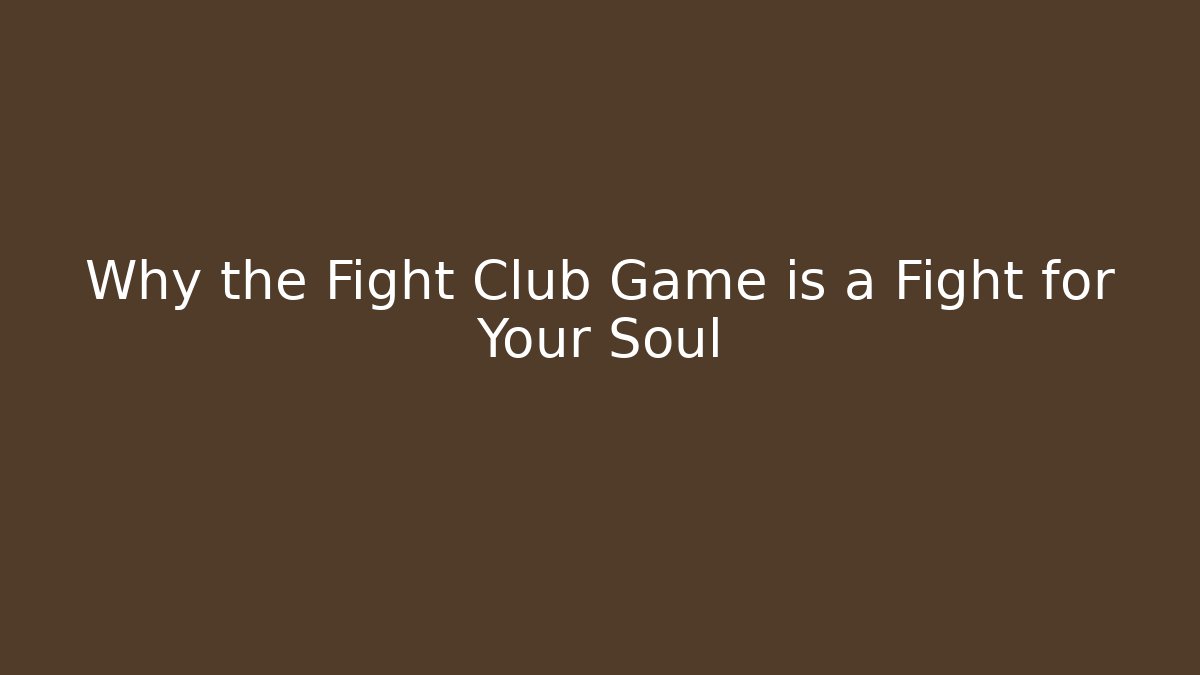 Why the Fight Club Game is a Fight for Your Soul