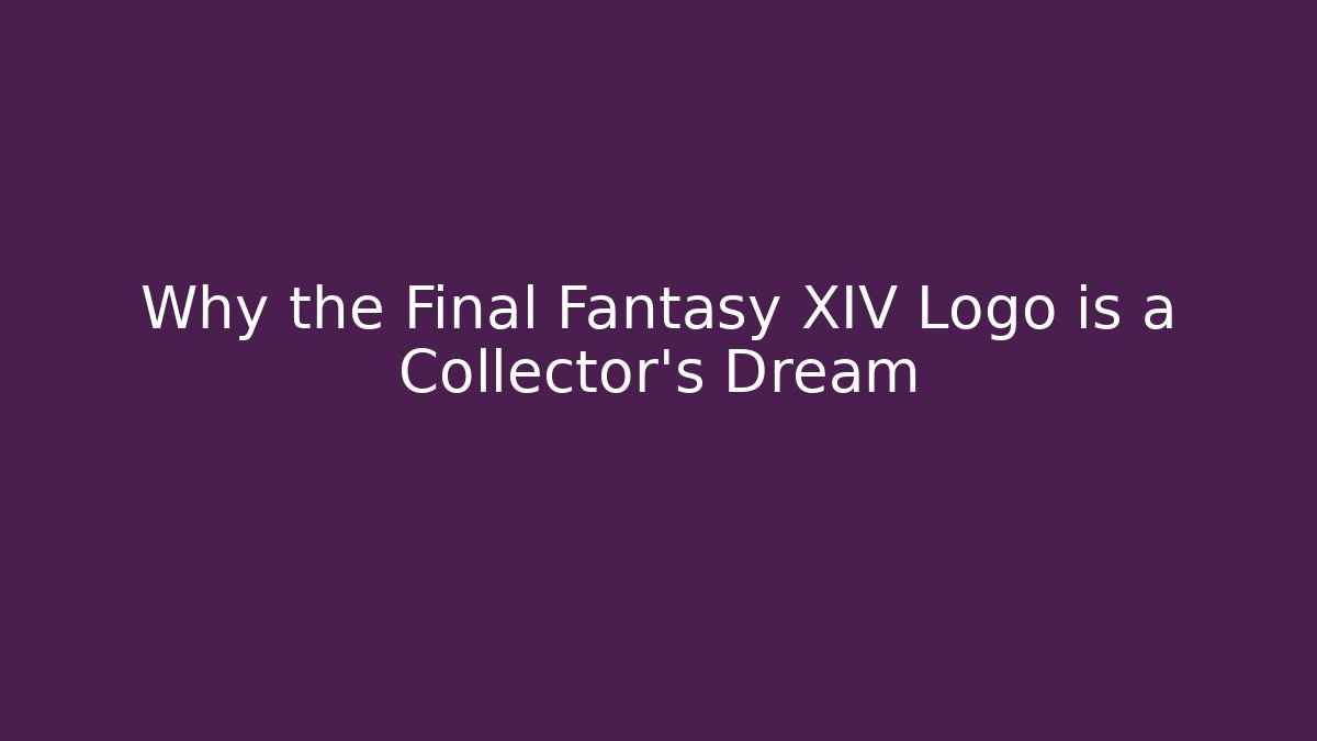 Why the Final Fantasy XIV Logo is a Collector's Dream - The Family Holidays