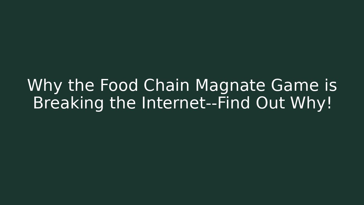 Why the Food Chain Magnate Game is Breaking the Internet—Find Out Why!