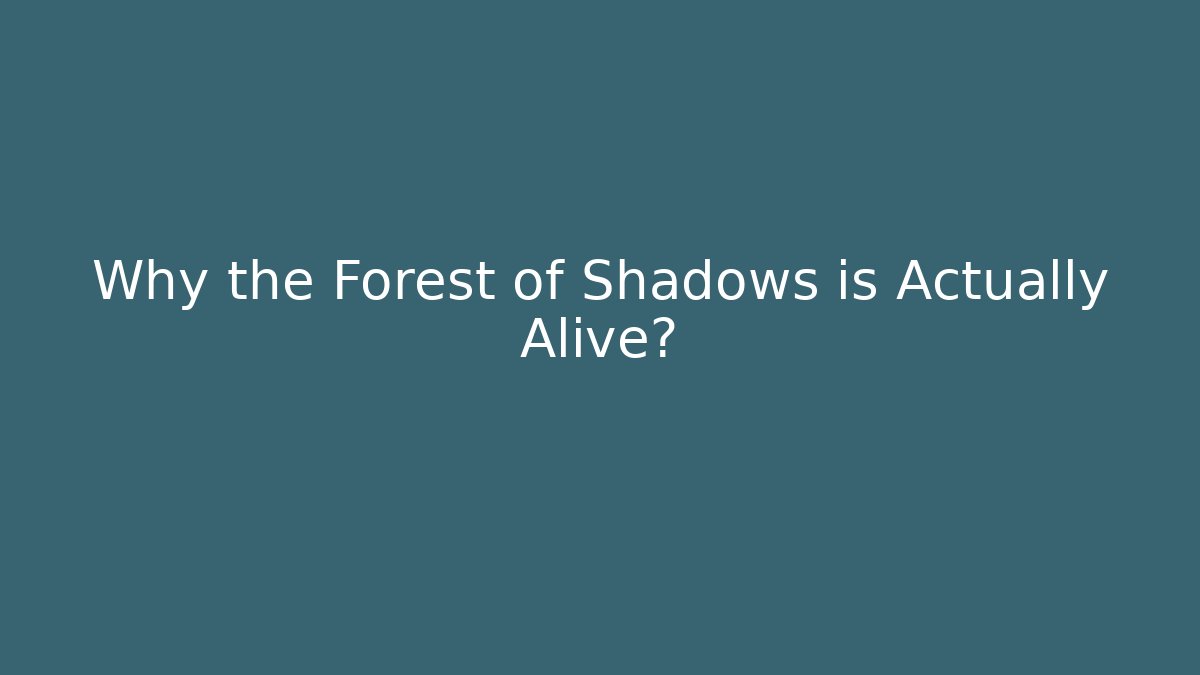 Why the Forest of Shadows is Actually Alive?