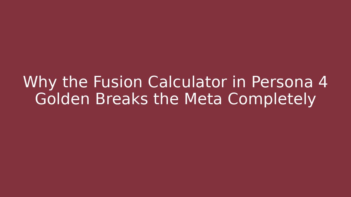 Why the Fusion Calculator in Persona 4 Golden Breaks the Meta Completely