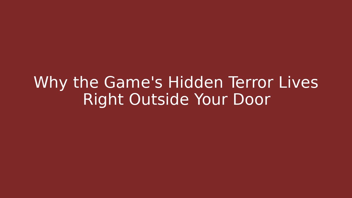 Why the Game's Hidden Terror Lives Right Outside Your Door