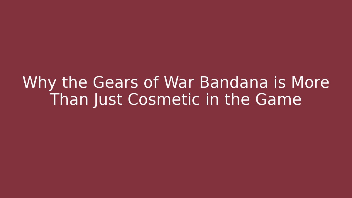 Why the Gears of War Bandana is More Than Just Cosmetic in the Game