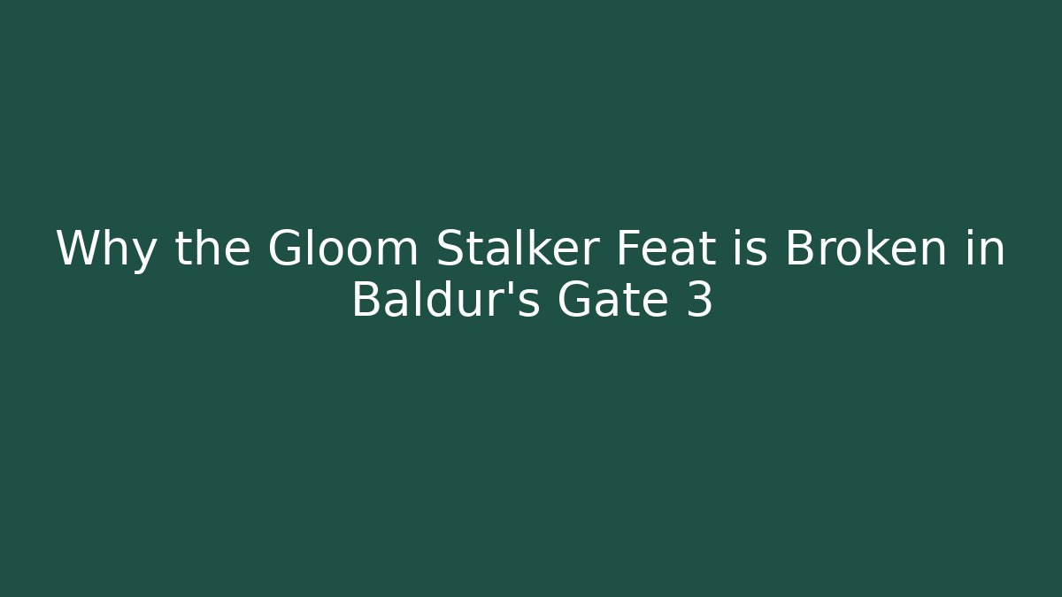 Why the Gloom Stalker Feat is Broken in Baldur's Gate 3