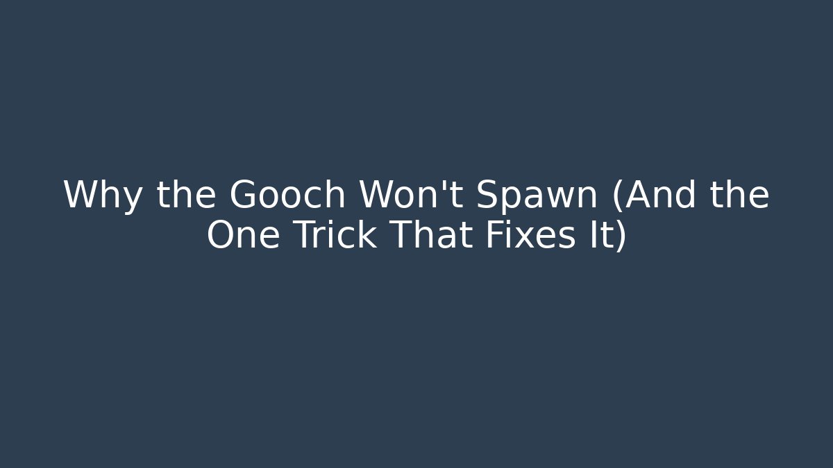 Why the Gooch Won’t Spawn (And the One Trick That Fixes It)