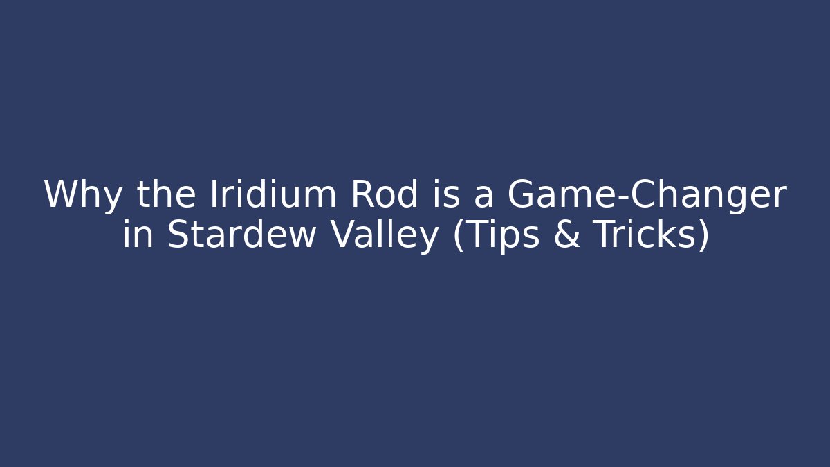 Why the Iridium Rod is a Game-Changer in Stardew Valley (Tips & Tricks)