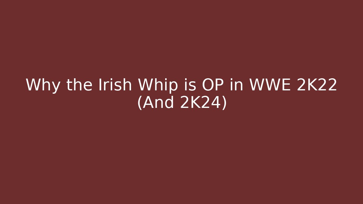 Why the Irish Whip is OP in WWE 2K22 (And 2K24)