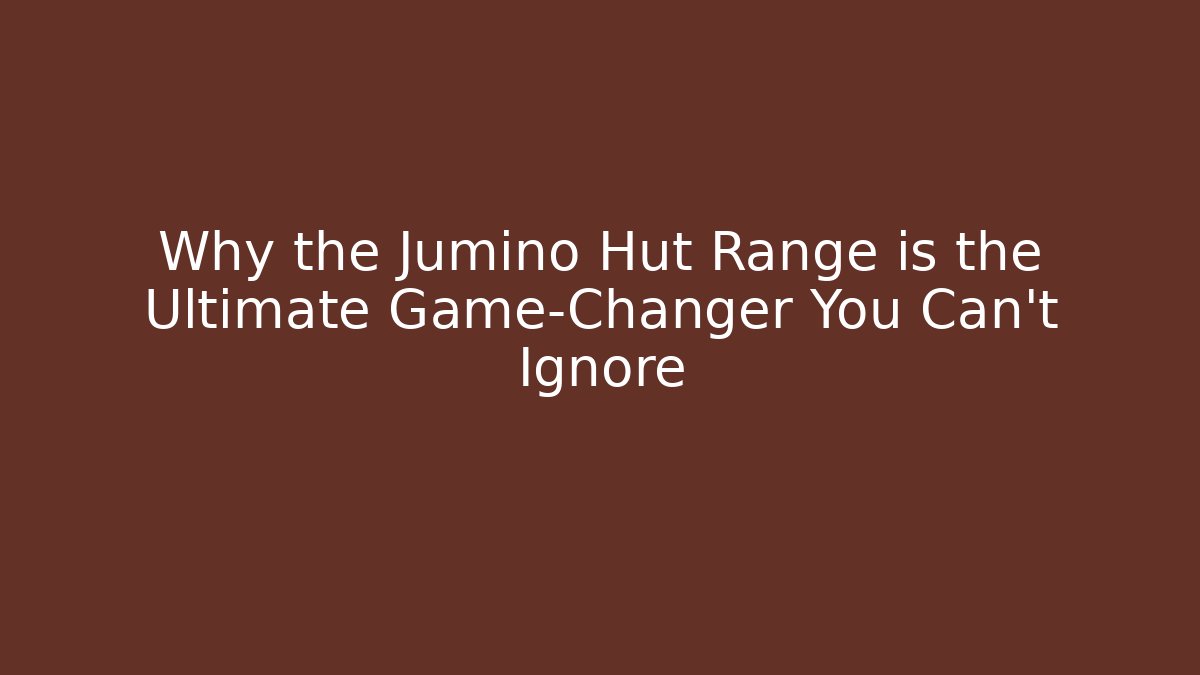 Why the Jumino Hut Range is the Ultimate Game-Changer You Can’t Ignore
