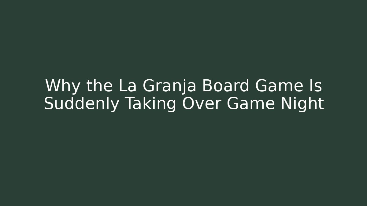 Why the La Granja Board Game Is Suddenly Taking Over Game Night - The Family Holidays