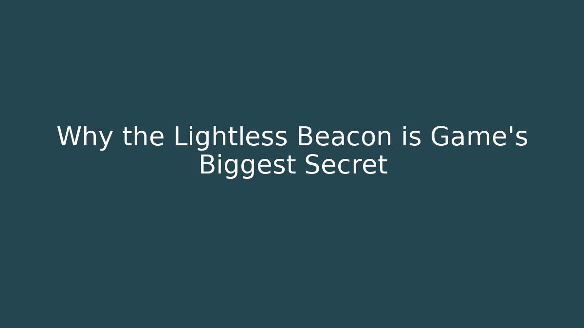 Why the Lightless Beacon is Game's Biggest Secret