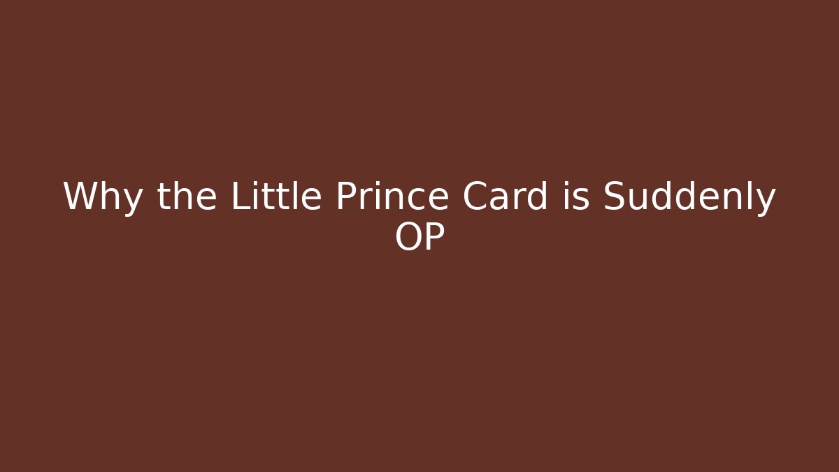 Why the Little Prince Card is Suddenly OP