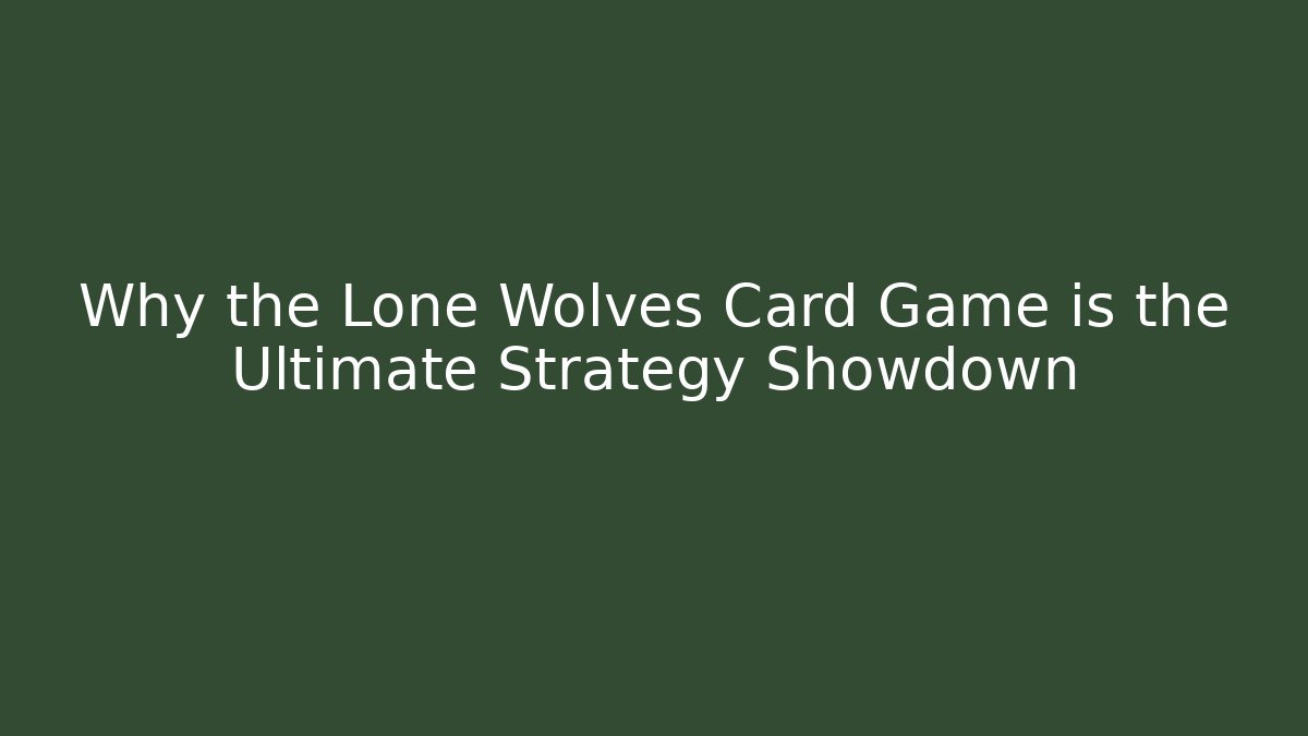 Why the Lone Wolves Card Game is the Ultimate Strategy Showdown