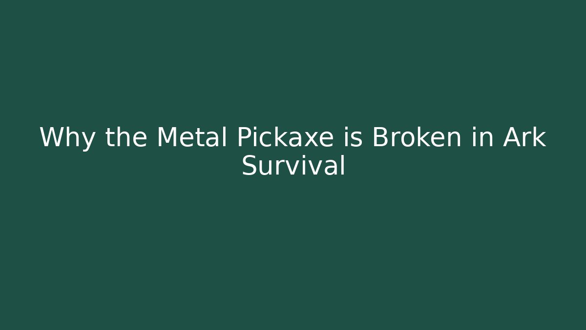 Why the Metal Pickaxe is Broken in Ark Survival