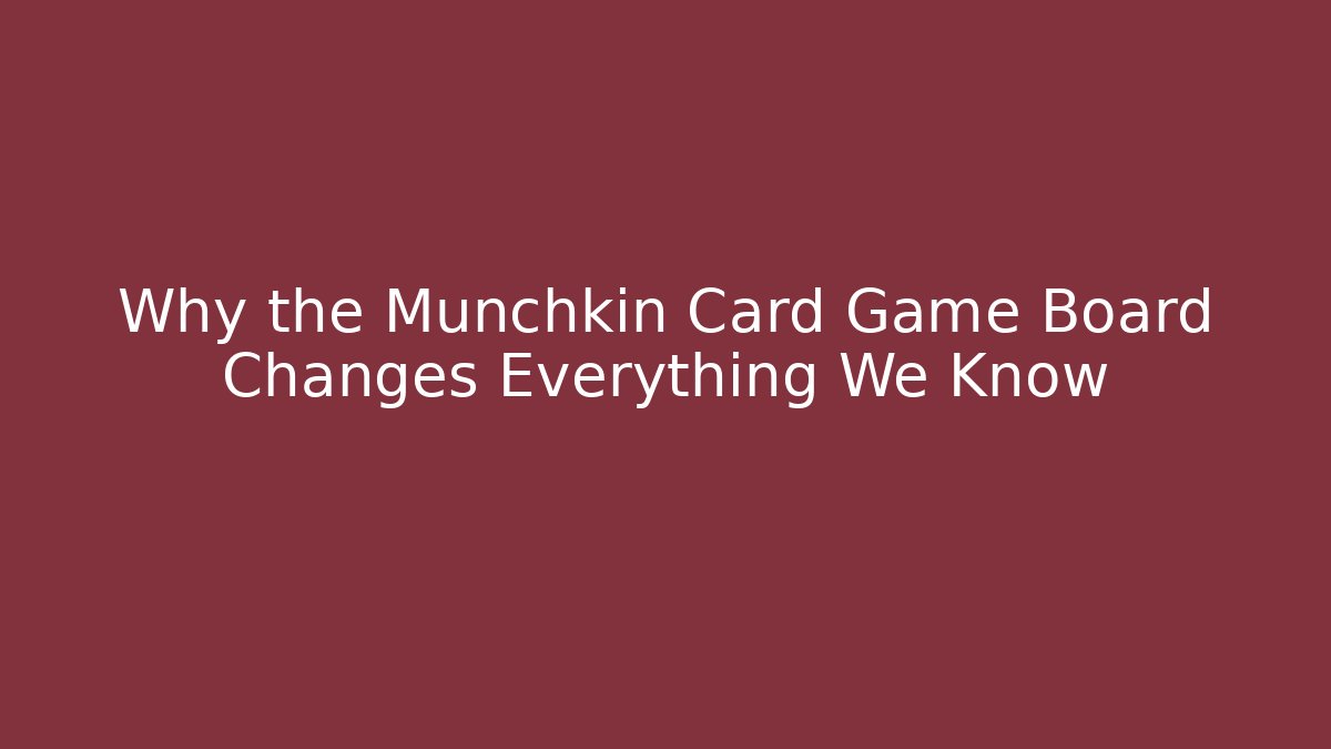 Why the Munchkin Card Game Board Changes Everything We Know