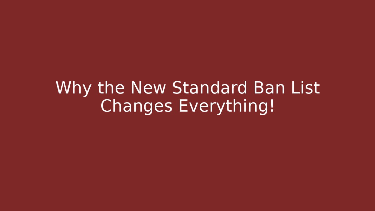 Why the New Standard Ban List Changes Everything!
