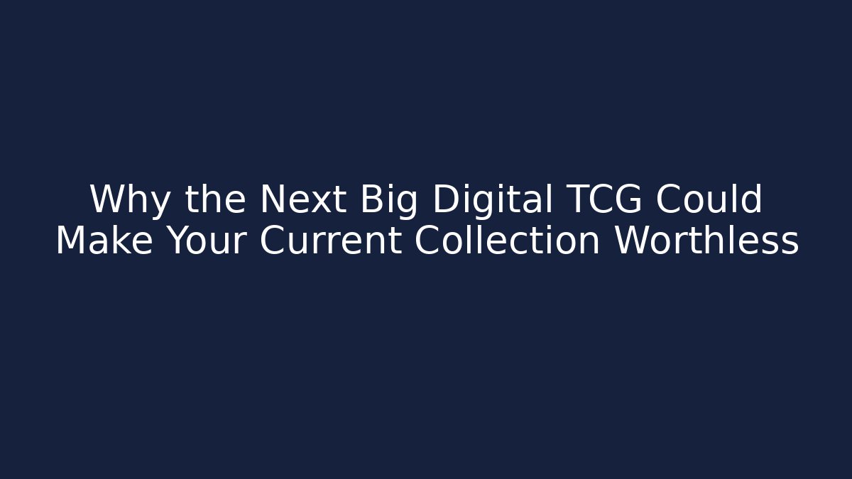 Why the Next Big Digital TCG Could Make Your Current Collection Worthless