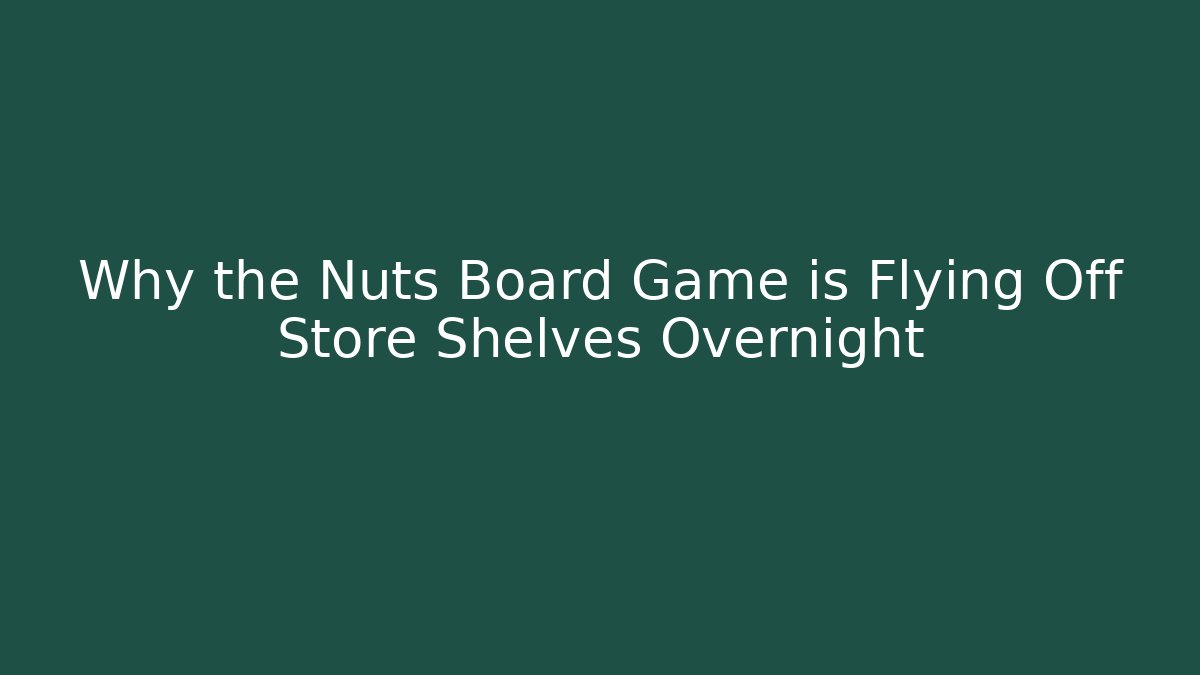 Why the Nuts Board Game is Flying Off Store Shelves Overnight