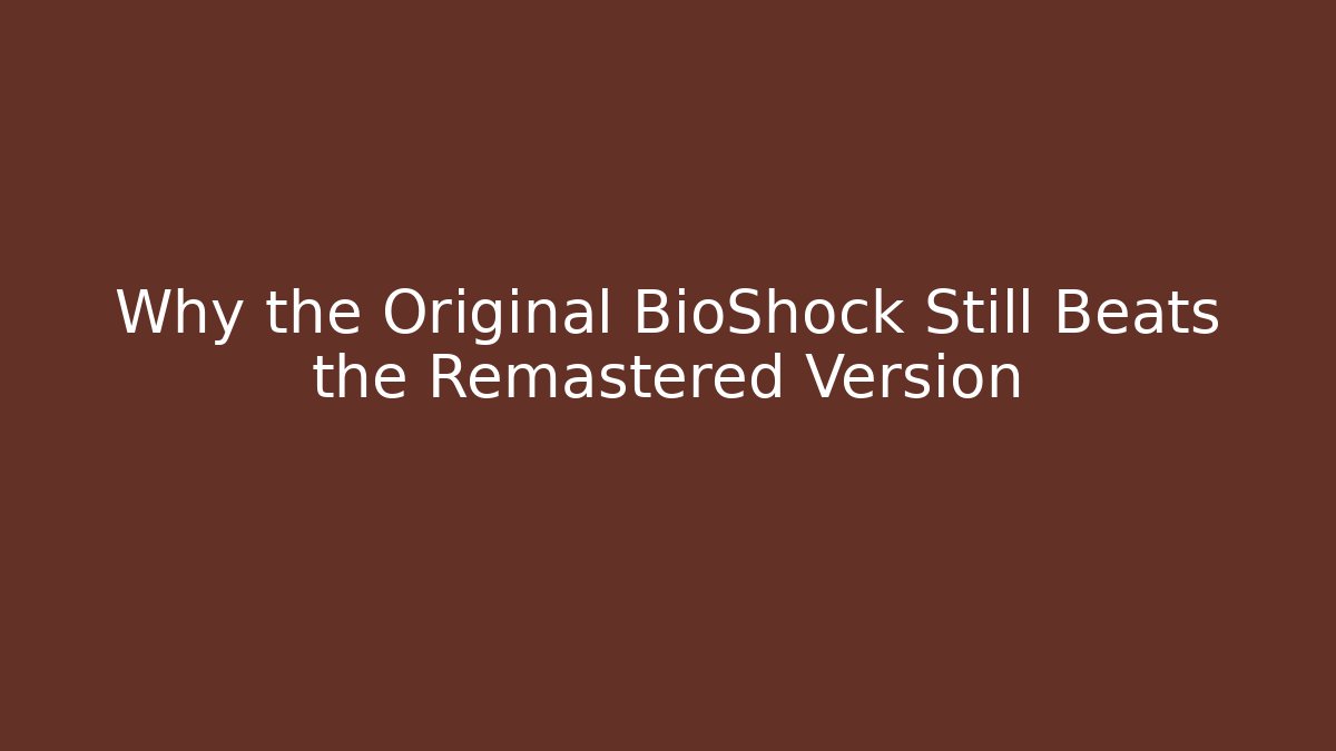 Why the Original BioShock Still Beats the Remastered Version