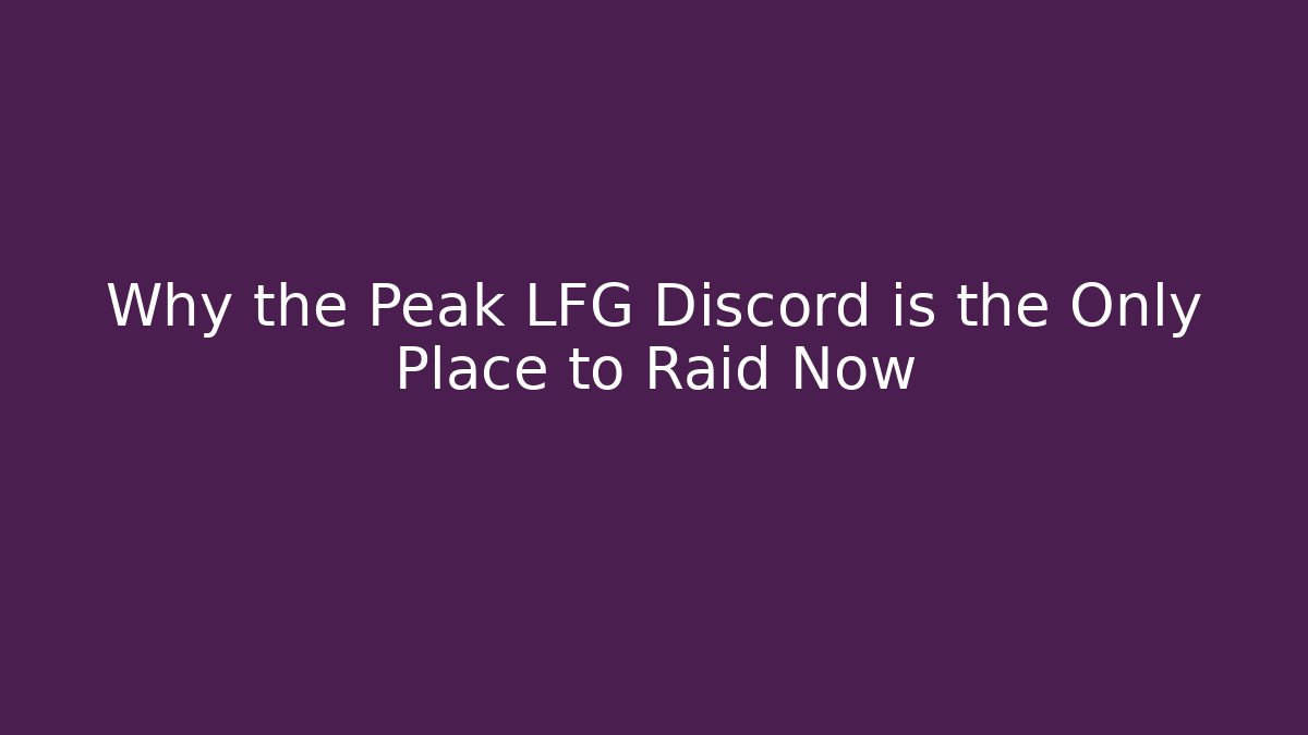 Why the Peak LFG Discord is the Only Place to Raid Now