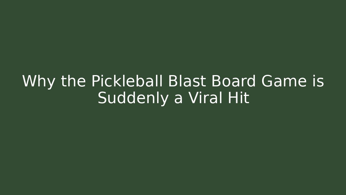 Why the Pickleball Blast Board Game is Suddenly a Viral Hit