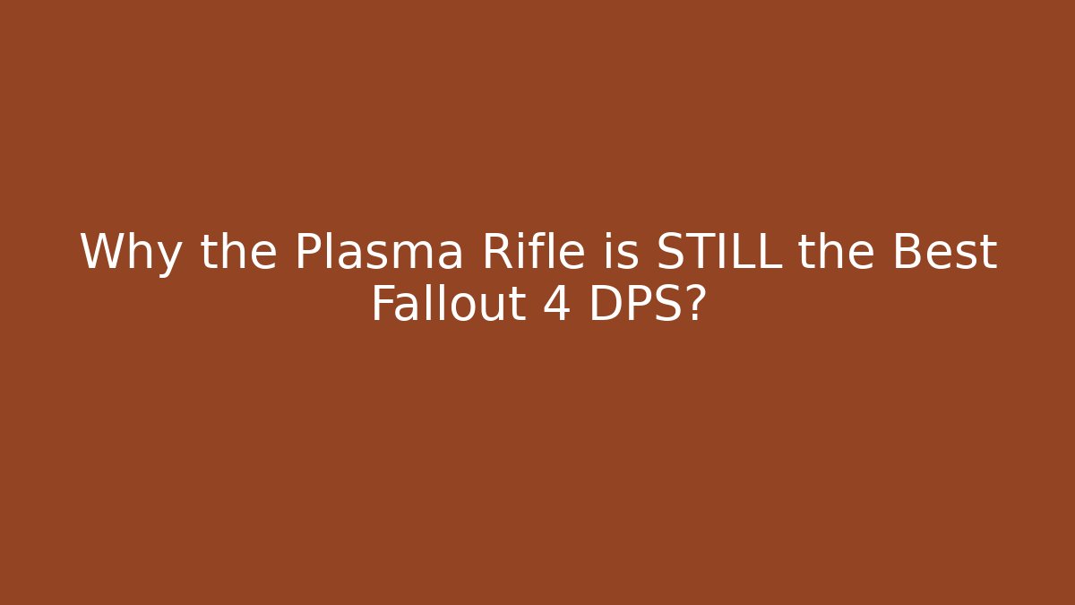 Why the Plasma Rifle is STILL the Best Fallout 4 DPS?