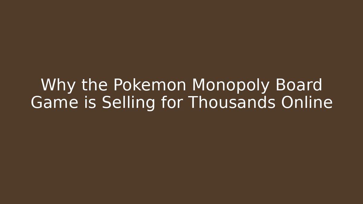 Why the Pokémon Monopoly Board Game is Selling for Thousands Online
