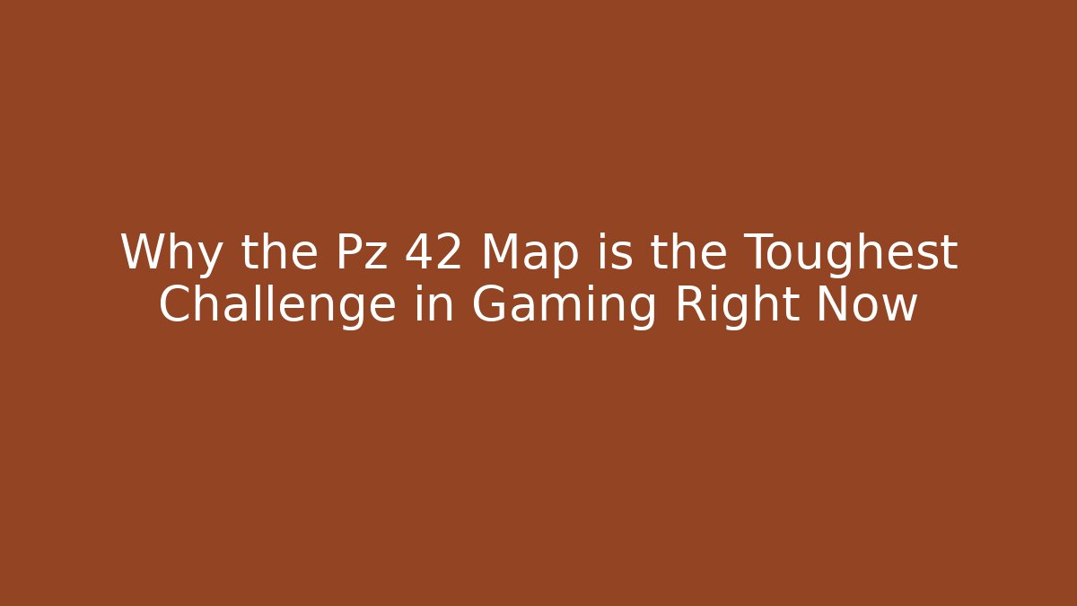 Why the Pz 42 Map is the Toughest Challenge in Gaming Right Now - The Family Holidays