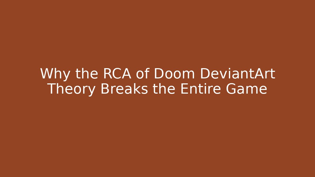 Why the RCA of Doom DeviantArt Theory Breaks the Entire Game