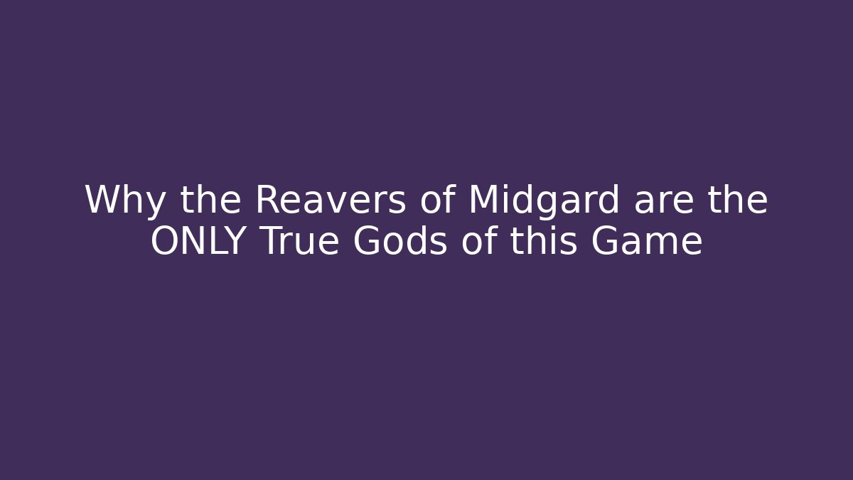 Why the Reavers of Midgard are the ONLY True Gods of this Game