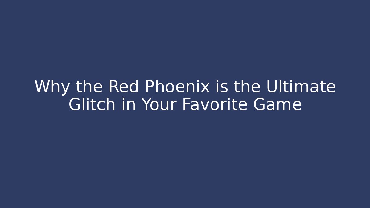 Why the Red Phoenix is the Ultimate Glitch in Your Favorite Game