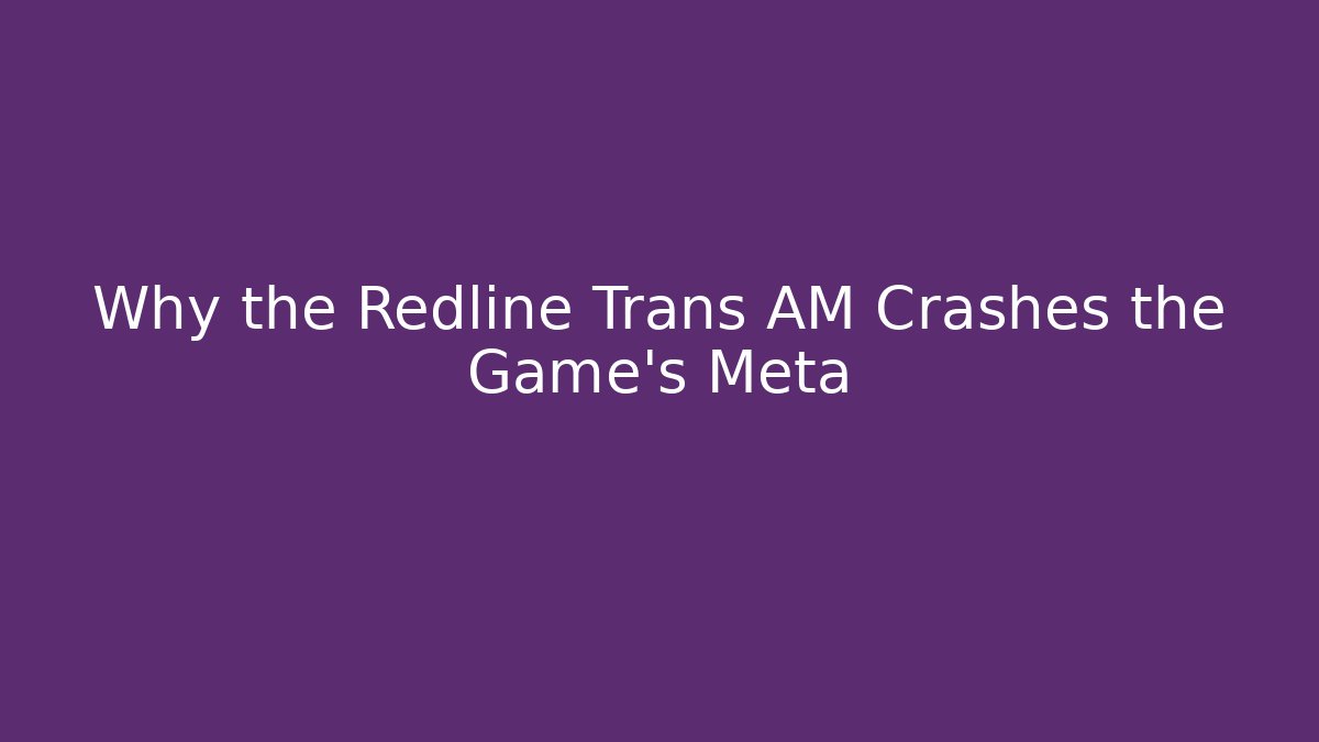 Why the Redline Trans AM Crashes the Game's Meta - The Family Holidays