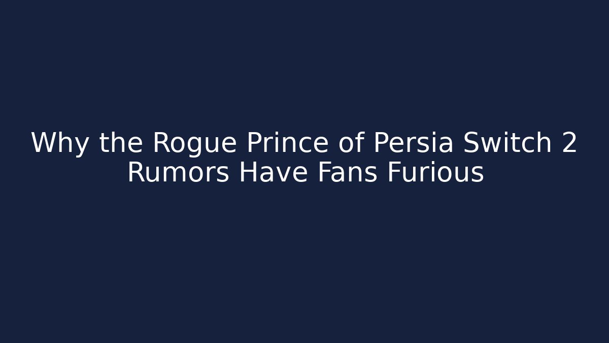 Why the Rogue Prince of Persia Switch 2 Rumors Have Fans Furious