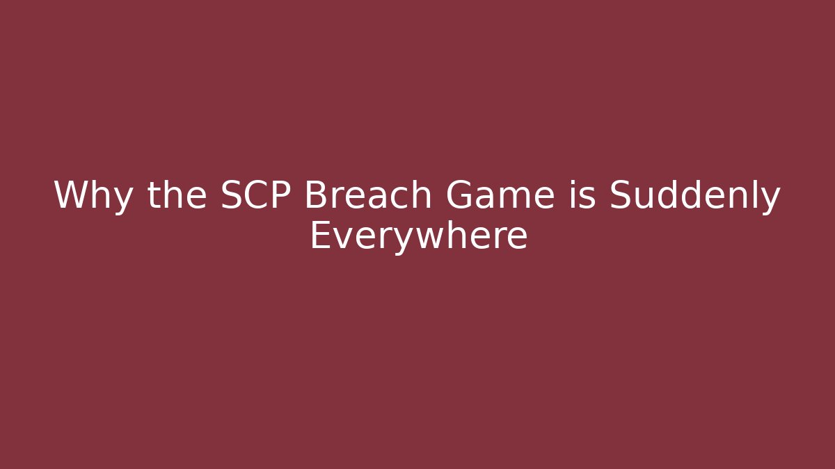 Why the SCP Breach Game is Suddenly Everywhere
