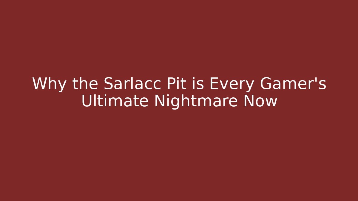 Why the Sarlacc Pit is Every Gamer's Ultimate Nightmare Now