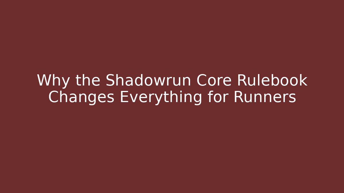 Why the Shadowrun Core Rulebook Changes Everything for Runners