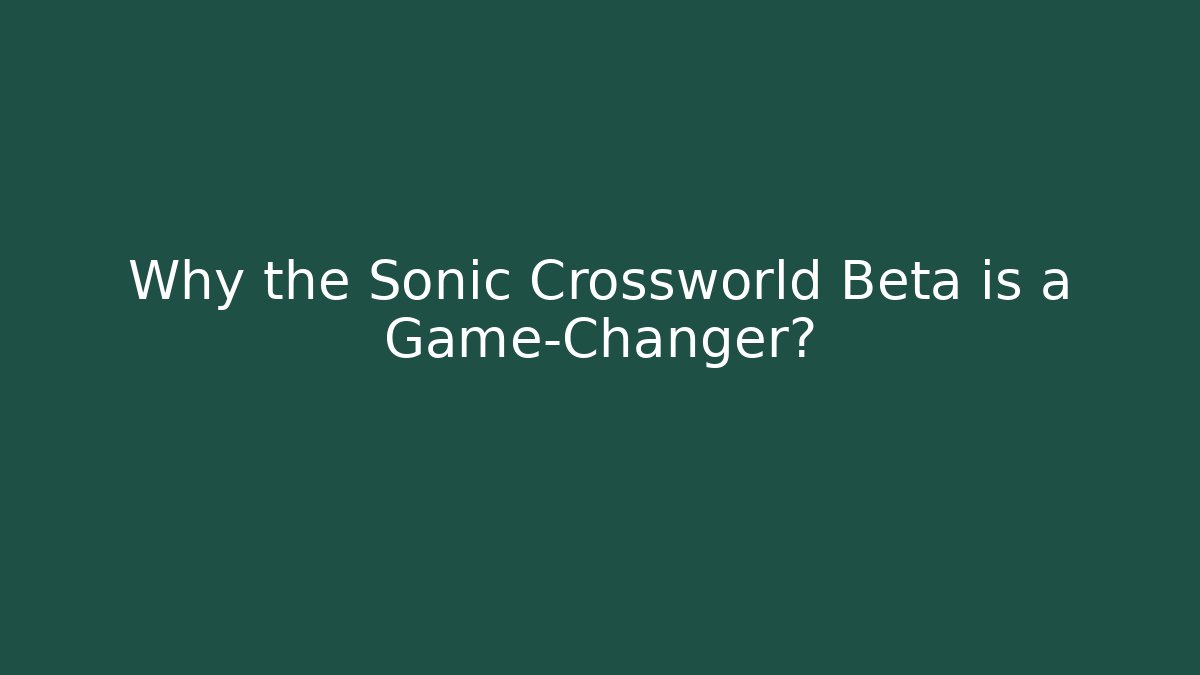 Why the Sonic Crossworld Beta is a Game-Changer?