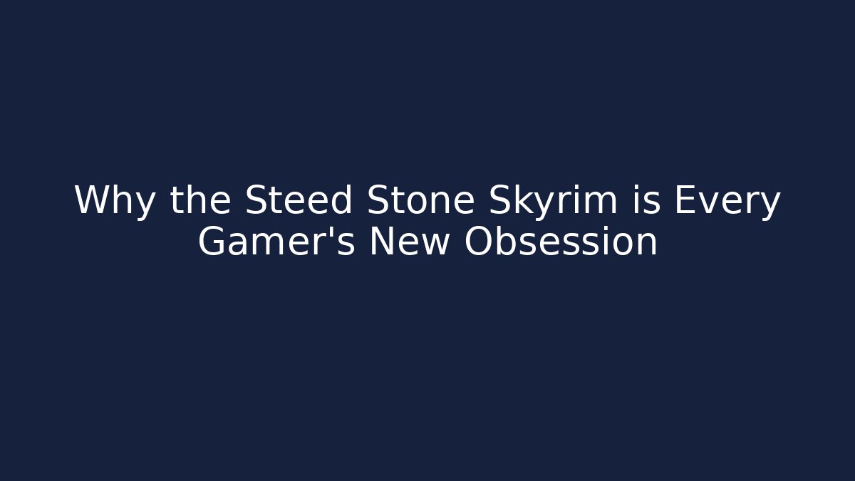 Why the Steed Stone Skyrim is Every Gamer's New Obsession