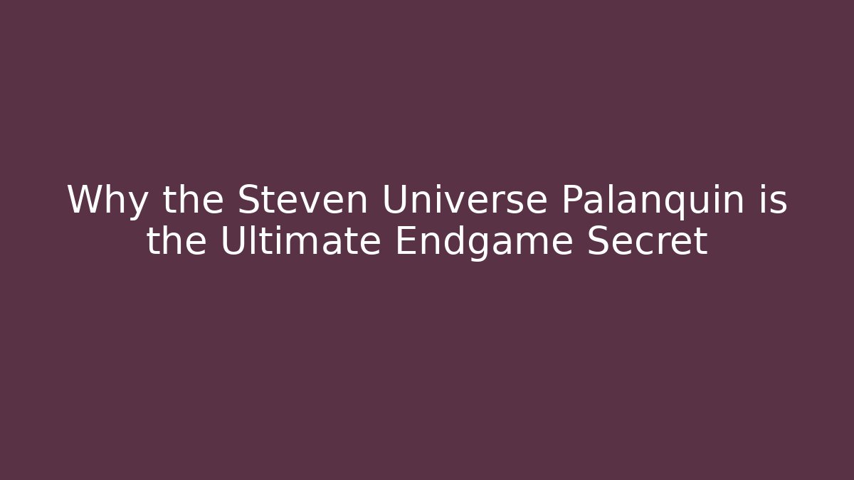 Why the Steven Universe Palanquin is the Ultimate Endgame Secret