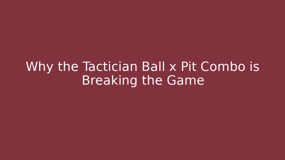 Why the Tactician Ball x Pit Combo is Breaking the Game