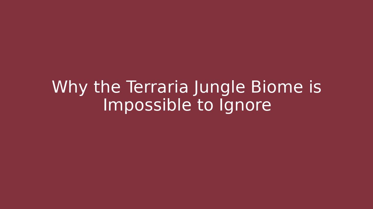 Why the Terraria Jungle Biome is Impossible to Ignore