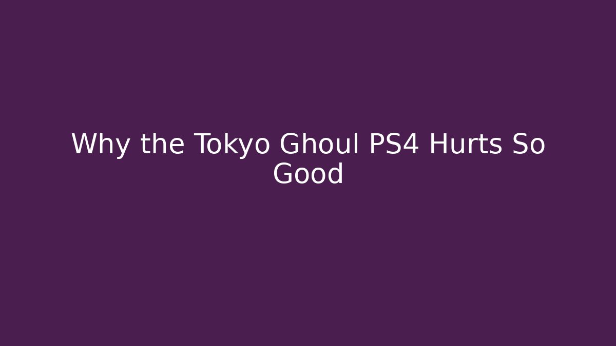 Why the Tokyo Ghoul PS4 Hurts So Good